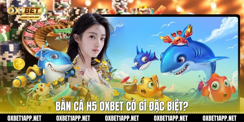 Bắn Cá H5 Oxbet có gì đặc biệt?
