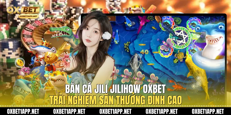 Bắn Cá Jili Jilihow