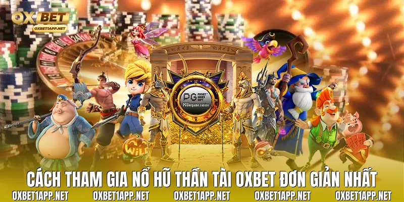Cách tham gia Nổ hũ thần tài Oxbet đơn giản nhất