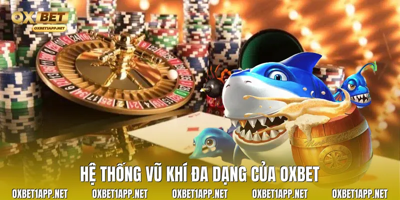 Hệ thống vũ khí đa dạng của Oxbet