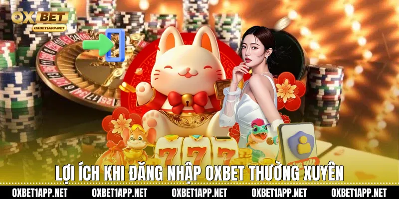 Lợi ích khi Đăng nhập Oxbet thường xuyên
