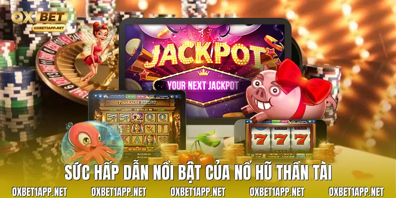 Sức hấp dẫn nổi bật của nổ hũ thần tài